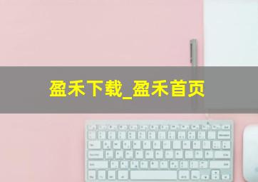 盈禾下载_盈禾首页