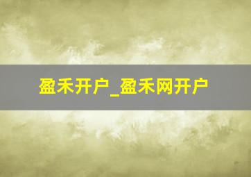 盈禾开户_盈禾网开户