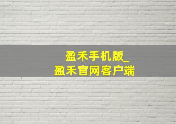 盈禾手机版_盈禾官网客户端