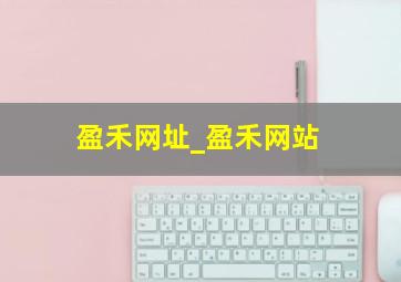 盈禾网址_盈禾网站